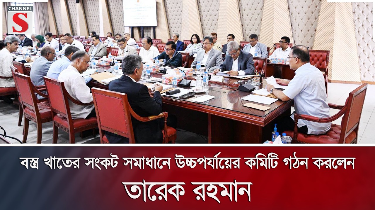 বস্ত্র খাতের সংকট সমাধানে উচ্চপর্যায়ের কমিটি গঠন করলেন প্রধানমন্ত্রী তারেক রহমান | Channel S News