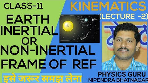 EARTH IS  AN INERTIAL  OR NON-INERTIAL FRAME OF REFERENCE