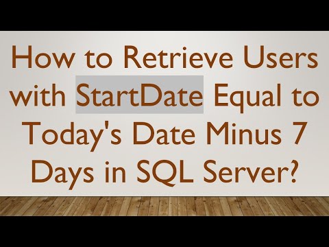 How to Retrieve Users with StartDate Equal to Today's Date Minus 7 Days in SQL Server?