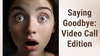 Mastering the Art of Saying Goodbye: Video Call Edition