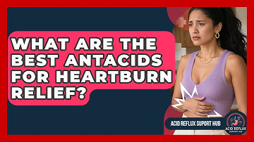 What Are The Best Antacids For Heartburn Relief? - Acid Reflux Support Hub