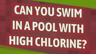 Can you swim in a pool with high chlorine?