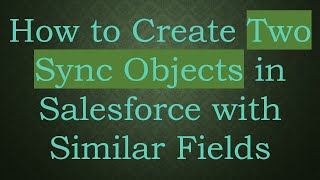 How to Create Two Sync Objects in Salesforce with Similar Fields