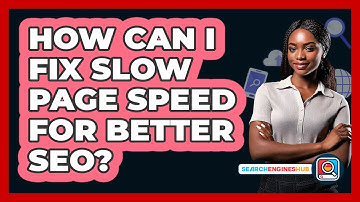 How Can I Fix Slow Page Speed For Better SEO? - SearchEnginesHub.com