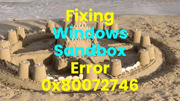 Fixing Windows Sandbox Error 0x80072746: "The Windows Sandbox Environment Was Lost"