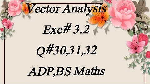 Vector Analysis (Exe# 3.2) (Q# 30,31,32) B.sc ADP Bs Maths  by Dr Munawar Hussain)