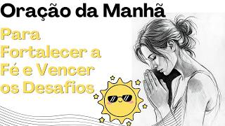 Oração da Manhã para Fortalecer a Fé e Vencer os Desafios
