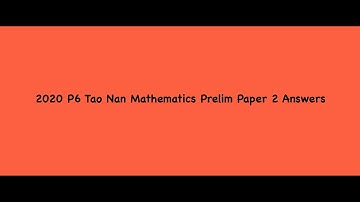 2020 P6 Tao Nan School Mathematics Prelim Paper 2 Answers