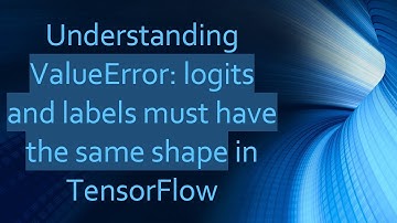 Understanding ValueError: logits and labels must have the same shape in TensorFlow
