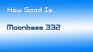 How Good Is... Moonbase 332