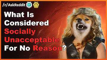 What Is Considered Socially Unacceptable For No Reason? Best Of Reddit [askreddit]