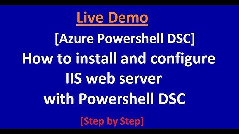 Azure Powershell DSC - How to install and configure IIS web server with Powershell DSC