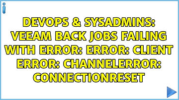Veeam Back jobs failing with error: Error: Client error: ChannelError: ConnectionReset