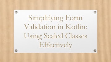 Simplifying Form Validation in Kotlin: Using Sealed Classes Effectively