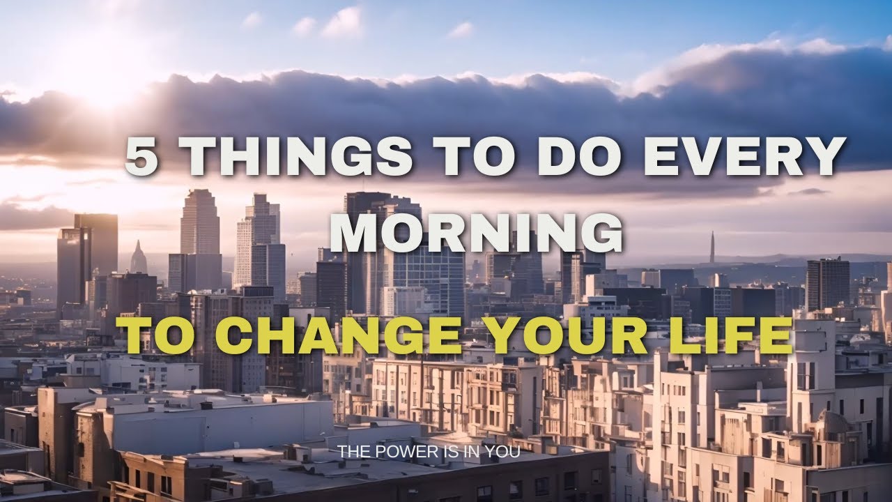 5 Things to Do Every Morning to Change Your Life - YouTube
