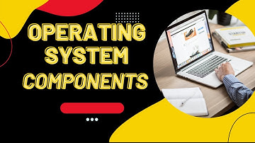 OPERATING SYSTEM COMPONENTS / LESSON 3