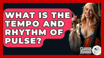 What Is The Tempo And Rhythm Of Pulse? - Classical Serenade