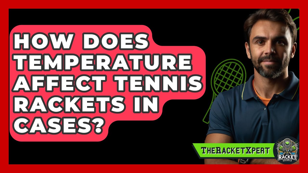 How Does Temperature Affect Tennis Rackets In Cases? - The Racket Xpert