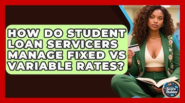 How Do Student Loan Servicers Manage Fixed Vs Variable Rates? - Student Score Builder