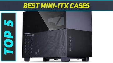 Top 5 Best Mini-ITX Cases in 2023