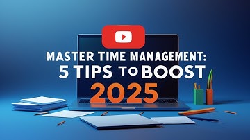 Master Time Management: 5 Tips to Boost 2025