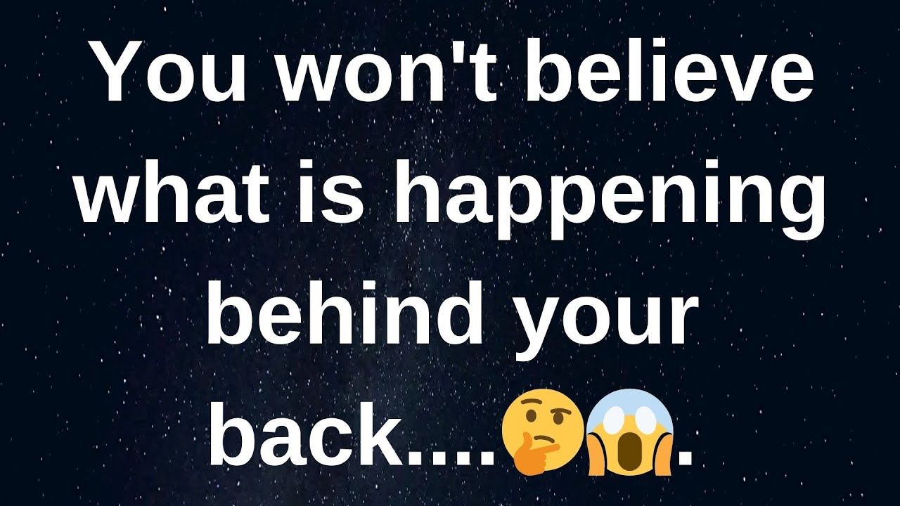 You won't believe what is happening behind your back.... love messages