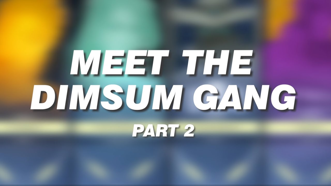 Meet The Dimsum Gang Part 2