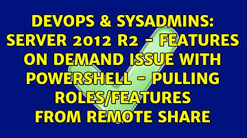 Server 2012 R2 - Features on Demand issue with powershell - Pulling roles/features from remote...