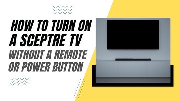 How To Turn On a Sceptre TV Without a Remote or Power Button