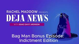 Bag Man Bonus Episode: Indictment Edition | Rachel Maddow Presents: Déjà News