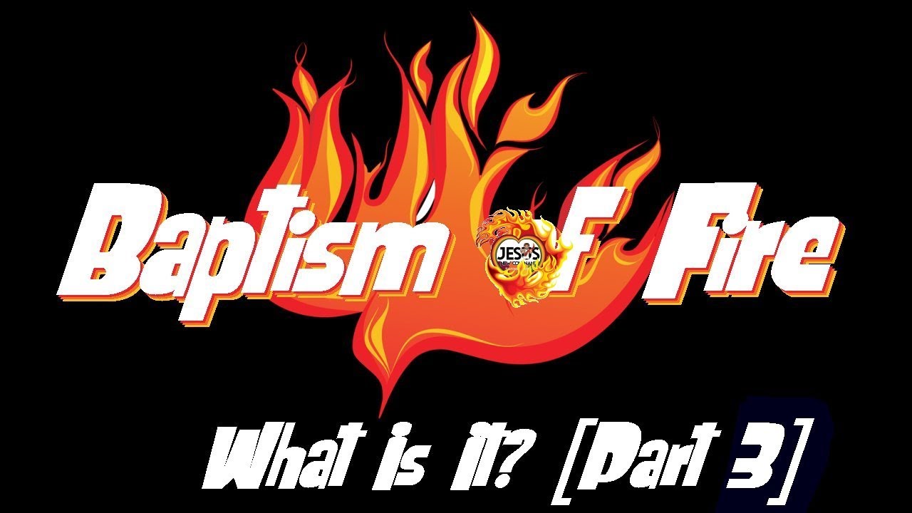 Baptism of Fire What Is It? [Part 3] YouTube