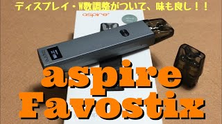 aspire  Favostix　開封レビュー　ディスプレイ・W数調整がついて、味も良し！ちょっと衝撃的！！