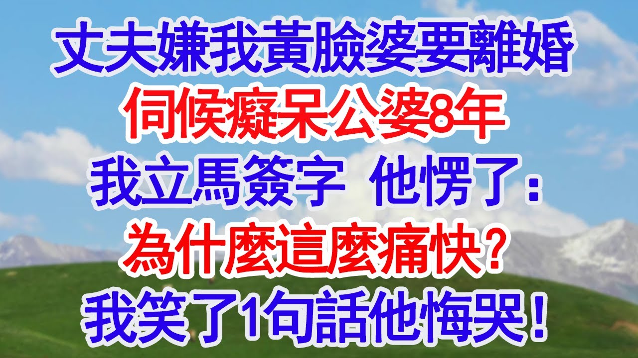 丈夫嫌我黃臉婆提離婚 ，伺候癡呆公婆8年的我立馬簽字，出民政局他愣了:為什麼這麼痛快？我笑了1句話他悔哭！