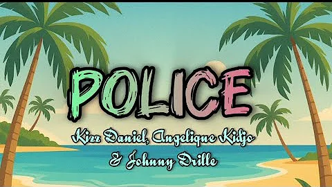 POLICE - KISS DANIEL, ANGELIQUE KIDJO& JOHNNY DRILLE (Lyric video)