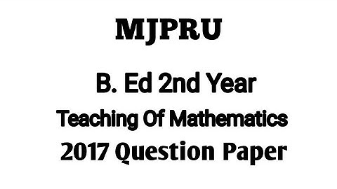MJPRU Rohilkhand University B. Ed 2nd Year Teaching Of Mathematics 2017 Question Paper