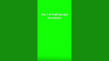 Day 1 of making ugly transitions