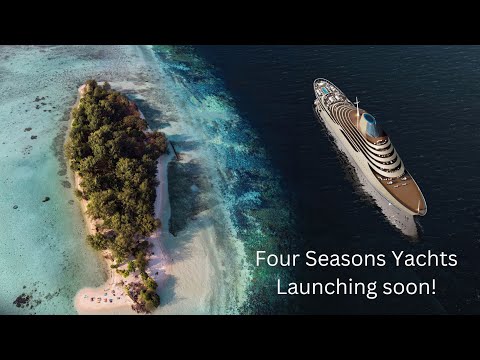 Four Seasons Yachts! New Updates!  Ultra Luxury Cruise Line Coming Soon!