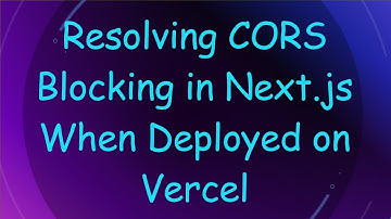 Resolving CORS Blocking in Next.js When Deployed on Vercel