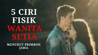 5 CIRI FISIK WANITA YANG SETIA MENURUT PRIMBON JAWA