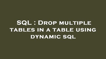 SQL : Drop multiple tables in a table using dynamic sql