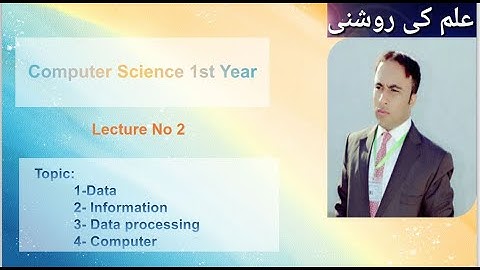 (ICS/F.A IT Part 1) Data,Information,Data Processing and Computer  Lecture  No 2 (Chapter No 1)