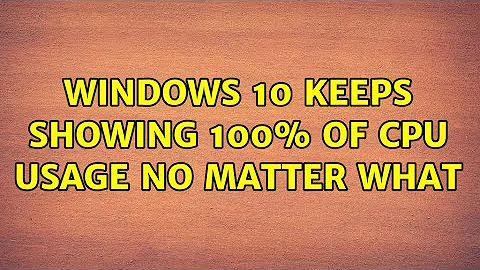 Windows 10 keeps showing 100% of CPU usage no matter what (2 Solutions!!)