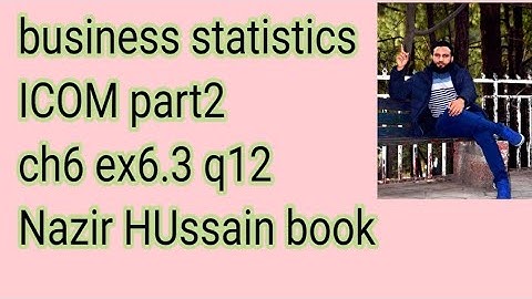 q12 ex6.3 ch6 business stiatistcs icom part2 nazir hussain book/stats rauf
