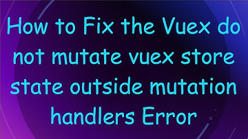 How to Fix the Vuex do not mutate vuex store state outside mutation handlers Error