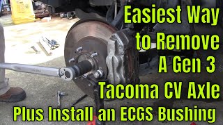 Easiest Way To Remove Tacoma Gen 3 CV Axle PLUS ECGS Bushing Install