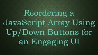 Reordering a JavaScript Array Using Up/Down Buttons for an Engaging UI