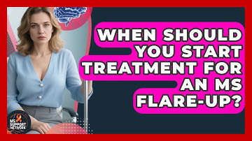When Should You Start Treatment For An MS Flare-up? - MS Support Network