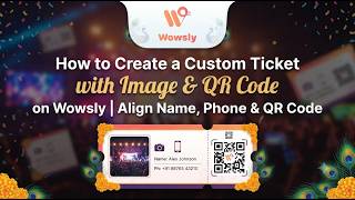 How to Create a Custom Ticket with Image &amp; QR Code on Wowsly | Align Name, Phone &amp; QR Code