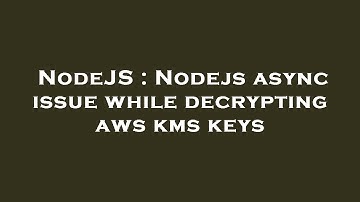 NodeJS : Nodejs async issue while decrypting aws kms keys