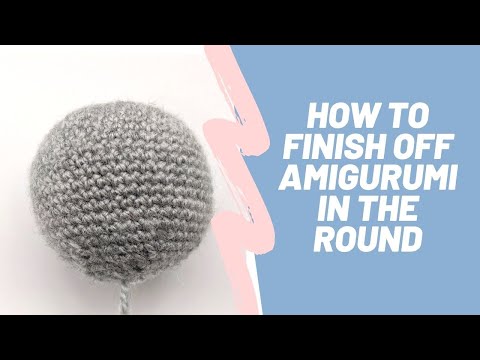 How to Finish Off Amigurumi in the Round Tutorial